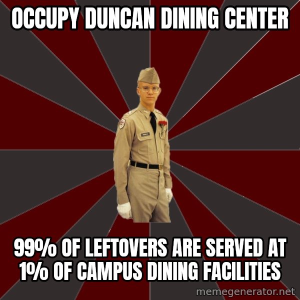 Stereotypical Corps Guy meme: Occupy Duncan Dining Center / 99% of Leftovers are served at 1% of Campus Dining Facilities