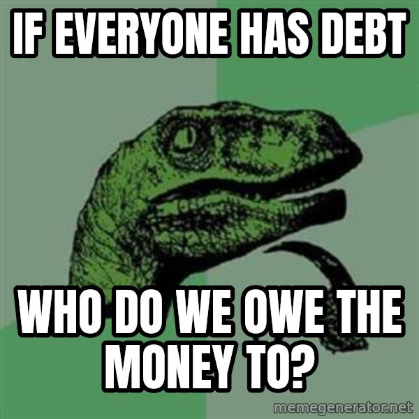 Philosoraptor meme: If everyone has debt / who do we owe the money to?