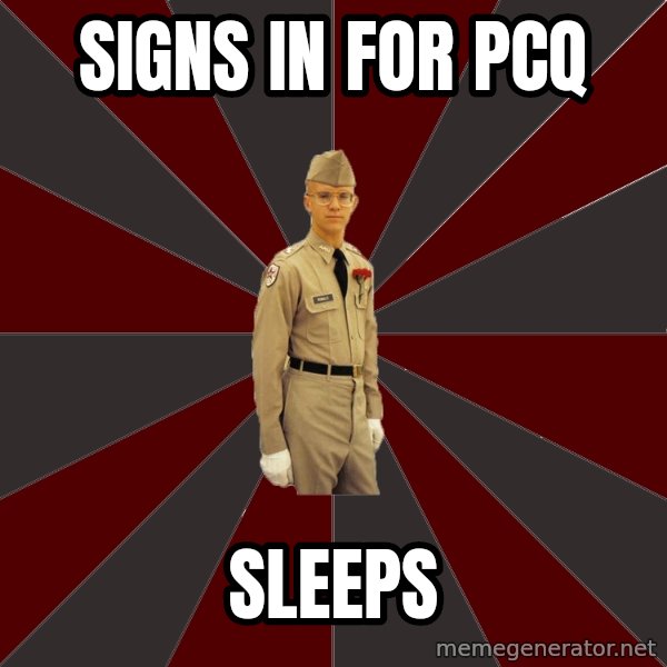 Stereotypical Corps Guy meme: signs in for pcq / sleeps