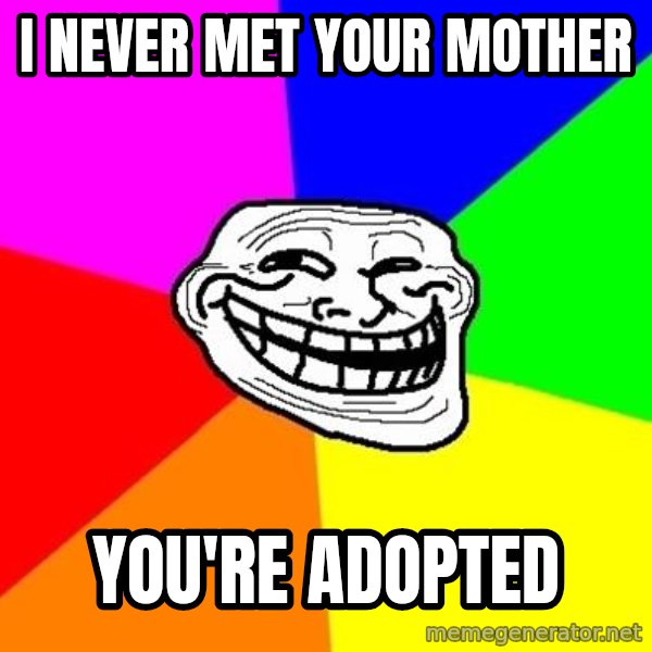 Trollface meme: i never met your mother / you're adopted