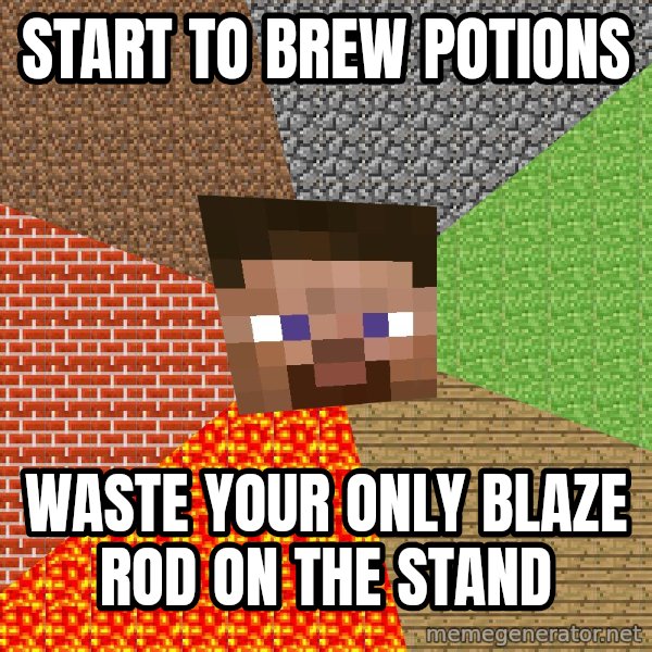 Minecraft Guy meme: start to brew potions / waste your only blaze rod on the stand