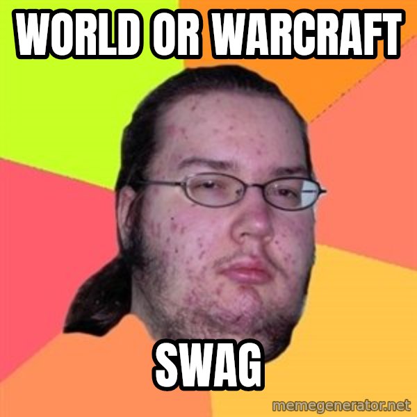 Butthurt Dweller meme: world or warcraft / swag