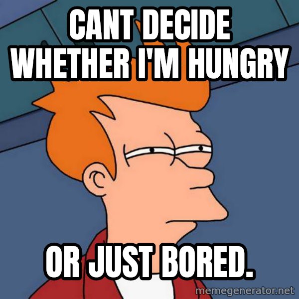 Futurama Fry meme: Cant decide whether i'm hungry / or just bored.