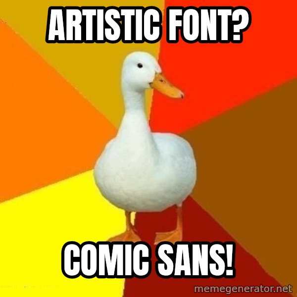 Technologically Impaired Duck meme: artistic font? / comic sans!