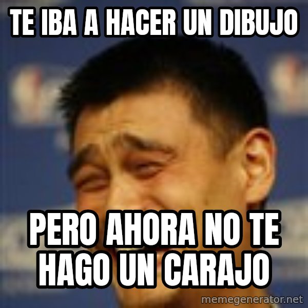 Yao Ming 2 meme: te iba a hacer un dibujo / pero ahora no te hago un carajo