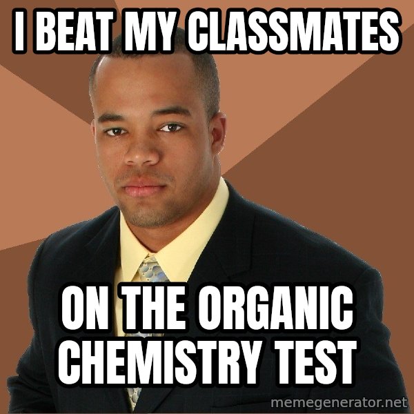 Successful Black Man meme: I beat my Classmates / on the organic chemistry test