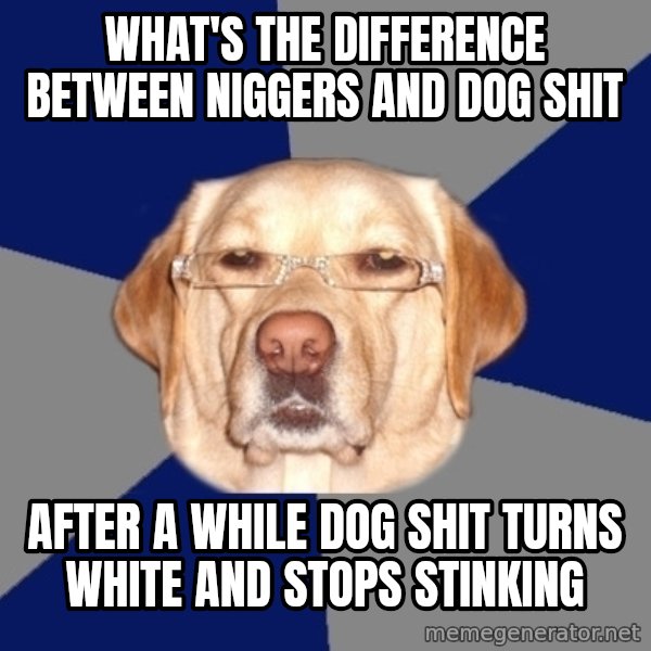 Racist Dog meme: what's the difference between niggers and dog shit / after a while dog shit turns white and stops stinking