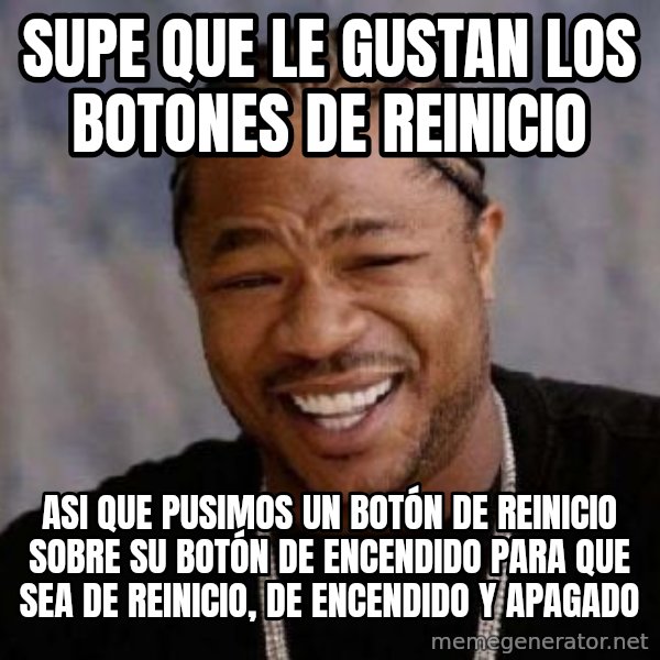 xzibit-yo-dawg meme: Supe que le gustan los botones de reinicio / Asi que pusimos un botón de reinicio sobre su botón de encendido para que sea de reinicio, de encendido y apagado