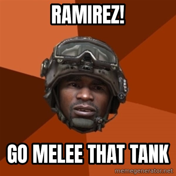 Sgt. Foley meme: RAMIREZ! / GO MELEE THAT TANK