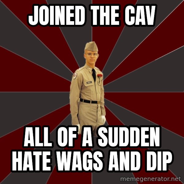 Stereotypical Corps Guy meme: Joined the cav / all of a sudden hate wags and Dip