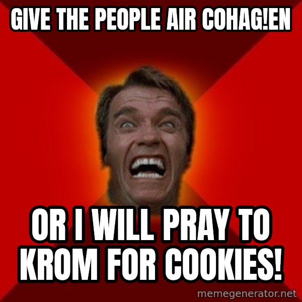 Angry Arnold meme: Give the people aiR cohag!en / Or i will pray to krom for cookies!
