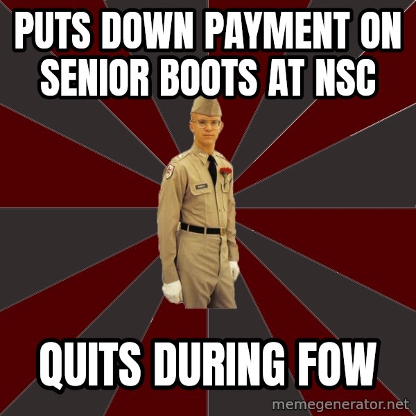 Stereotypical Corps Guy meme: Puts down payment on senior boots at nsc / quits during fow