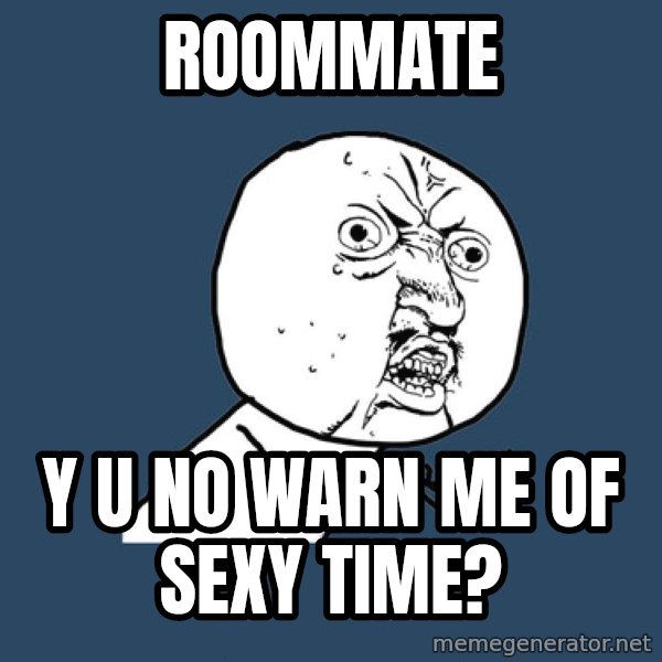 Y U No meme: ROOMMATE / Y U no WARN ME OF SEXY TIME?