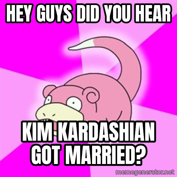 Slowpoke meme: hey guys did you hear / kim kardashian got married?