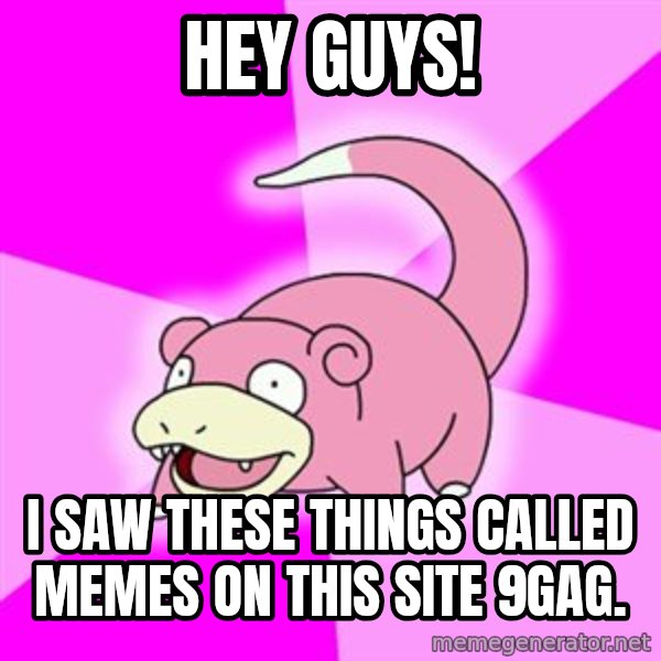 Slowpoke meme: hey guys! / i saw these things called memes on this site 9gag.