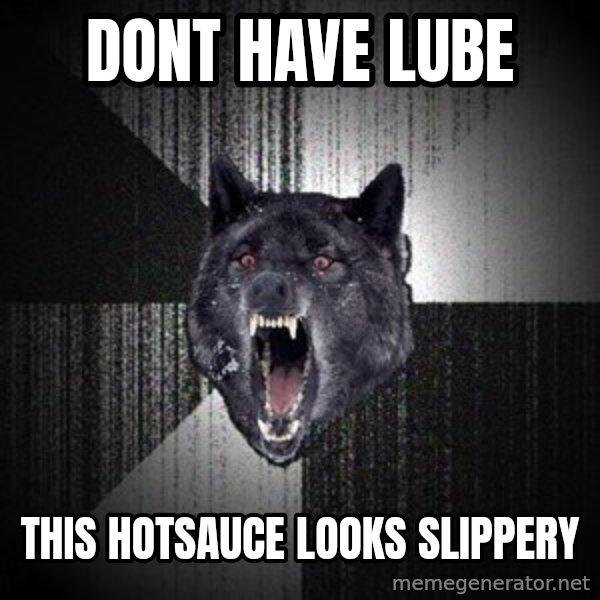Insanity Wolf meme: Dont have lube / this hotsauce looks slippery
