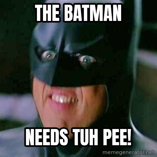 Goddamn Batman meme: The Batman / Needs tuh pee!