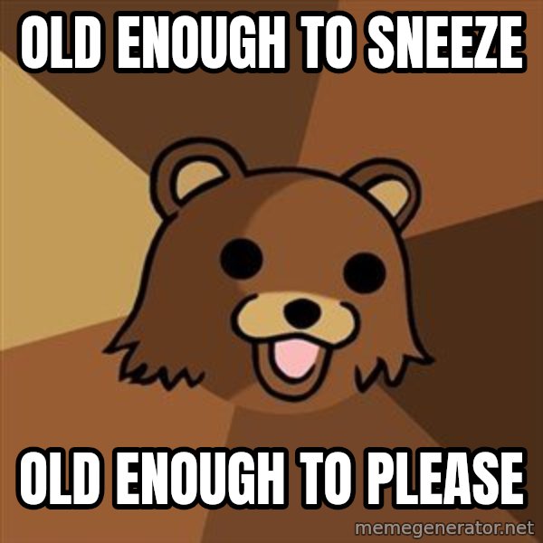 Pedobear meme: old enough to sneeze / old enough to please