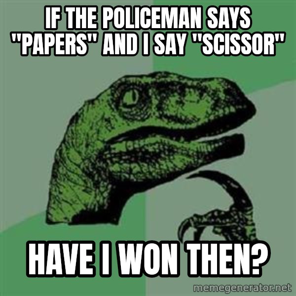 Philosoraptor meme: If the policeman says "papers" and I say "scissor" / Have i won then?