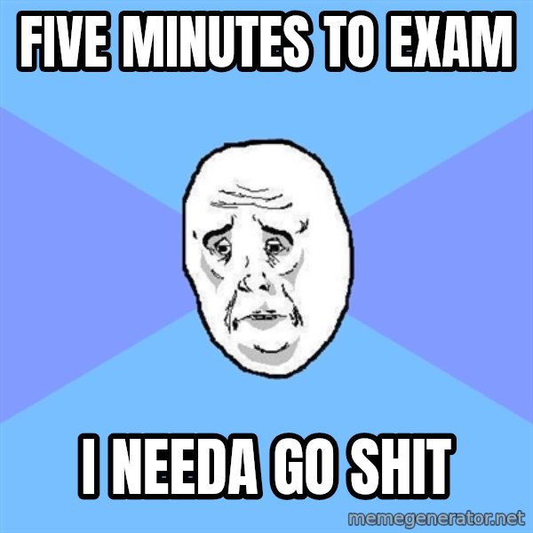 Okay Guy meme: FIVE MINUTES TO EXAM / I NEEDA GO SHIT