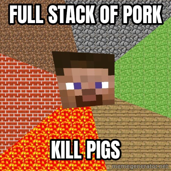 Minecraft Guy meme: FULL STACk of pork / kill pigs
