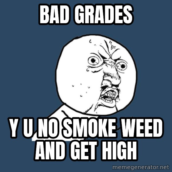 Y U No meme: bad grades / y u no smoke weed and get high