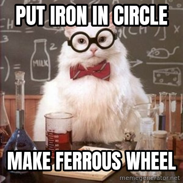Chemistry Cat meme: put iron in circle / make ferrous wheel