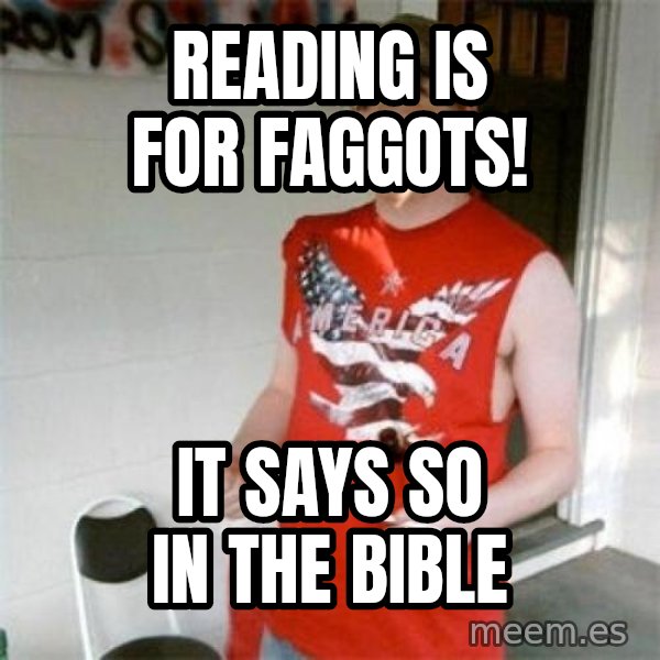 Redneck Randal meme: Reading is for Faggots! / It says so in the bible