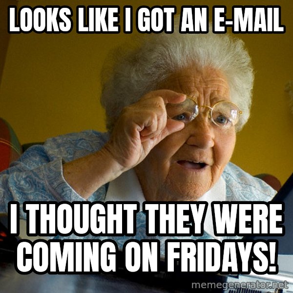 Internet Grandma Surprise meme: looks like i got an e-mail / i thought they were coming on fridays!