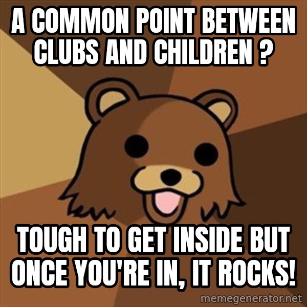Pedobear meme: A common point between clubs and children ? / Tough to get inside but once you're in, it rocks!