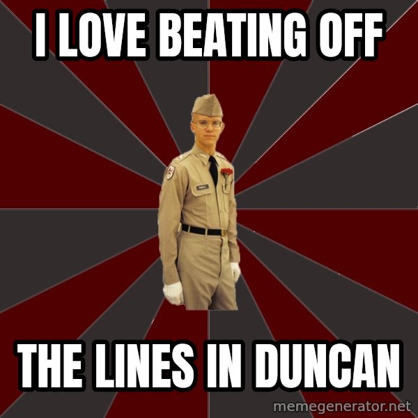 Stereotypical Corps Guy meme: i LOVE BEATING OFF / tHE LINES IN dUNCAN