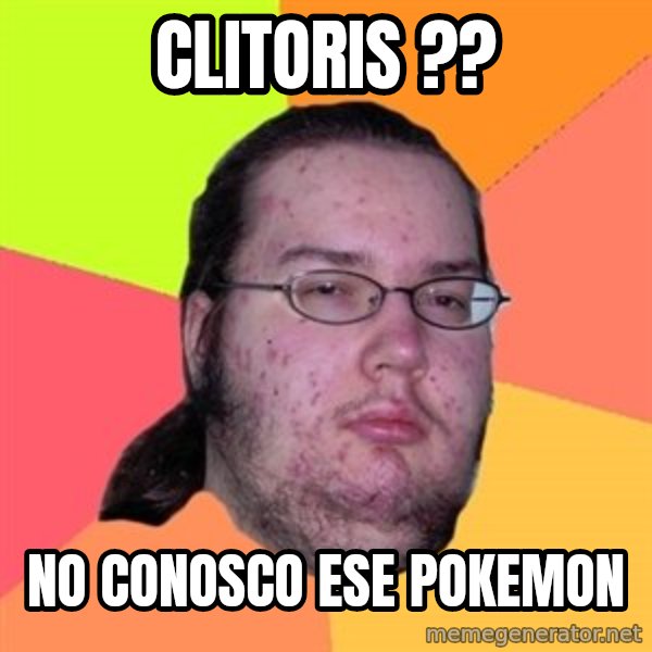 Butthurt Dweller meme: clitoris ?? / no conosco ese pokemon
