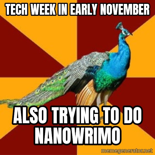 Thespian Peacock meme: Tech Week in early november / also trying to do nanowrimo