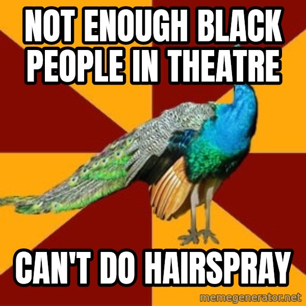 Thespian Peacock meme: Not enough black people in theatre / Can't do hairspray