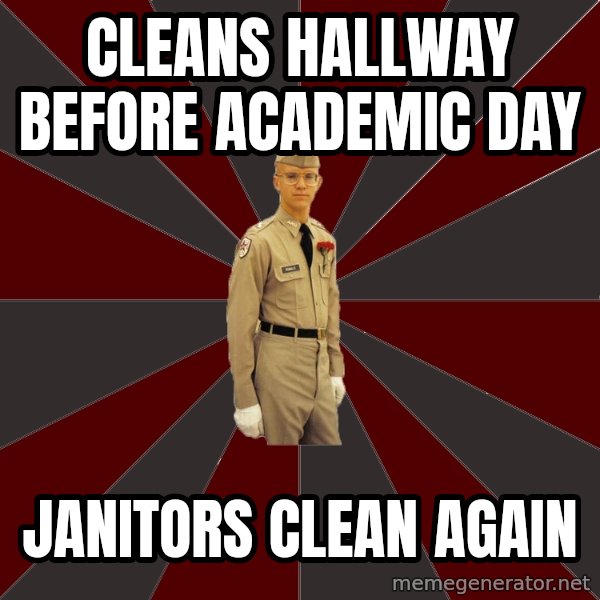 Stereotypical Corps Guy meme: cleans Hallway before academic day / Janitors clean again