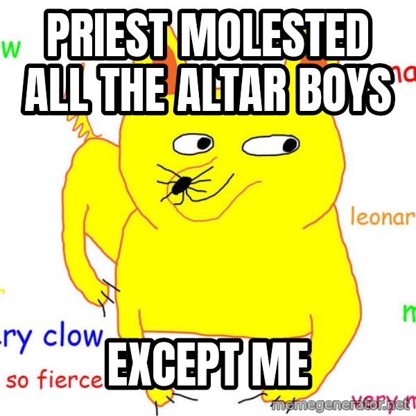 Forever Alone meme: PRIEST MOLESTED ALL THE ALTAR BOYS / EXCEPT ME