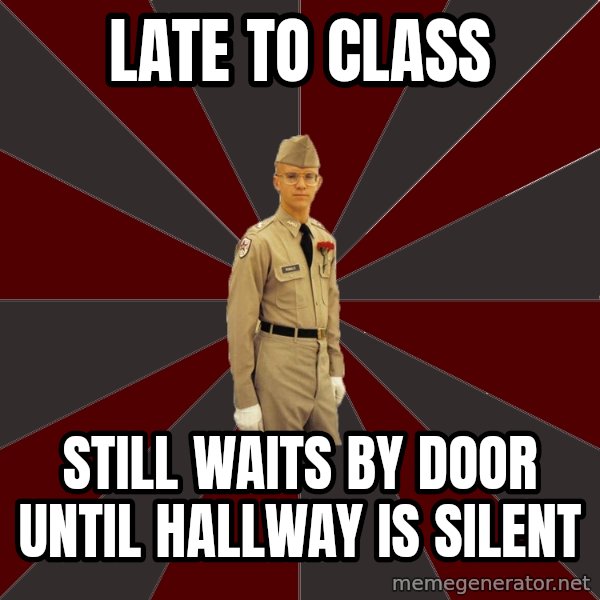 Stereotypical Corps Guy meme: late to class / still waits by door until hallway is silent