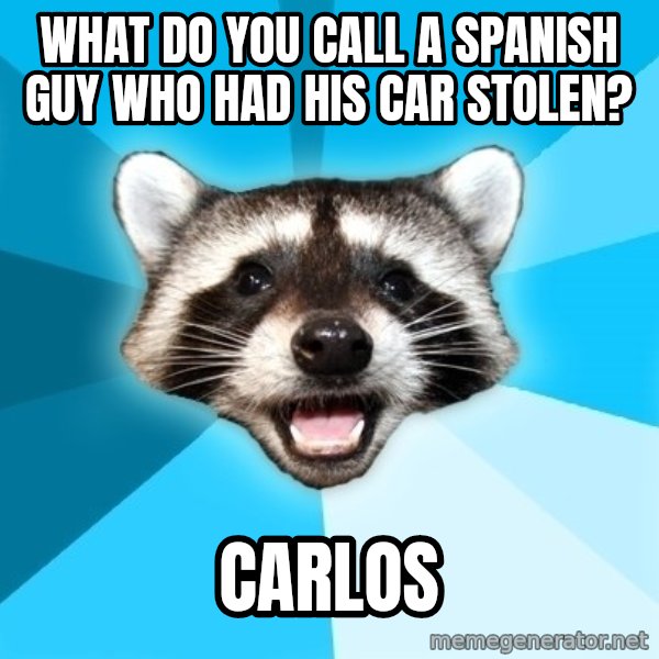 Lame Pun Coon meme: what do you call a spanish guy who had his car stolen? / carlos