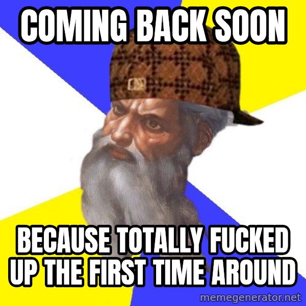 Scumbag God meme: coming back soon / because totally fucked up the first time around