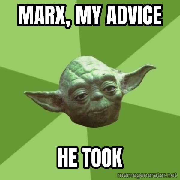 Advice Yoda Gives meme: MARX, my advice / HE Took