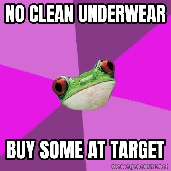 Foul Bachelorette Frog meme: NO CLEAN UNDERWEAR / BUY SOME AT TARGET