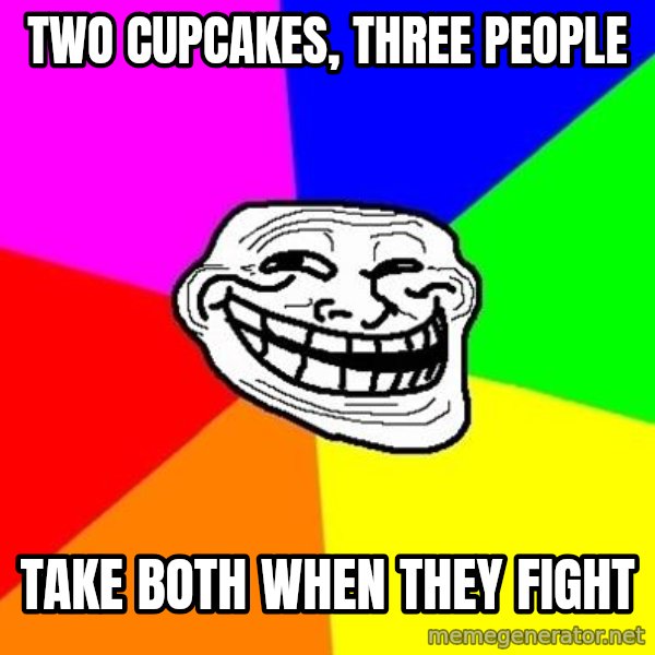 Trollface meme: Two cupcakes, three people / take both when they fight