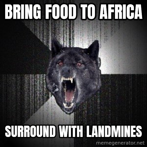 Insanity Wolf meme: bring food to africa / surround with landmines