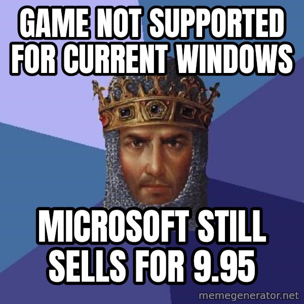 Age Of Empires meme: game not supported for current windows / microsoft still sells for 9.95