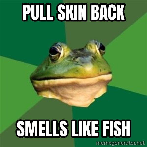 Foul Bachelor Frog meme: pull skin back / smells like fish