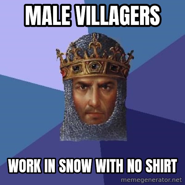 Age Of Empires meme: male villagers / work in snow with no shirt