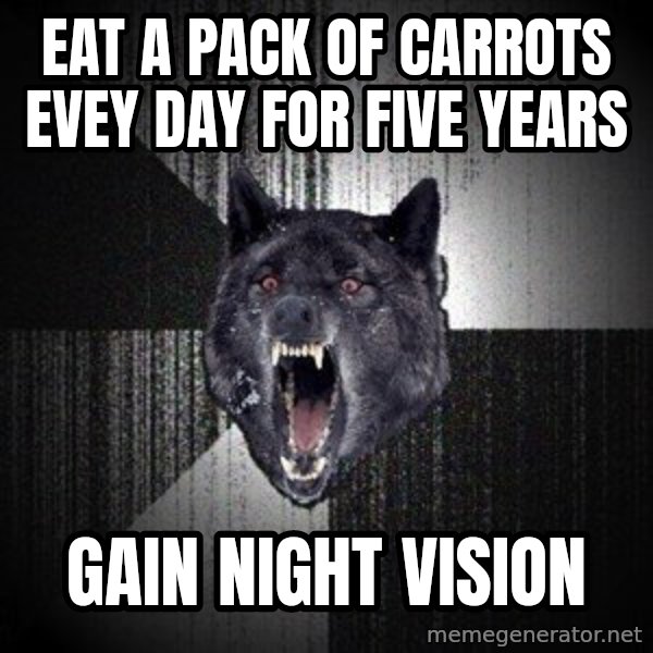 Insanity Wolf meme: eat a pack of carrots evey day for five years / gain night vision
