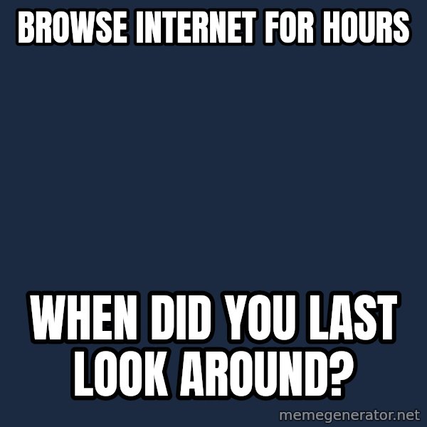 Shadowlurker meme: BROWSE INTERNET FOR HOURS / WHEN DID YOU LAST LOOK AROUND?
