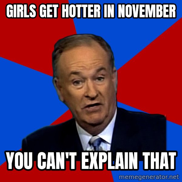 Bill O'Reilly Proves God meme: Girls get hotter in november / YOu can't Explain that