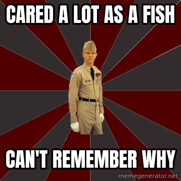 Stereotypical Corps Guy meme: cared a lot as a fish / can't remember why